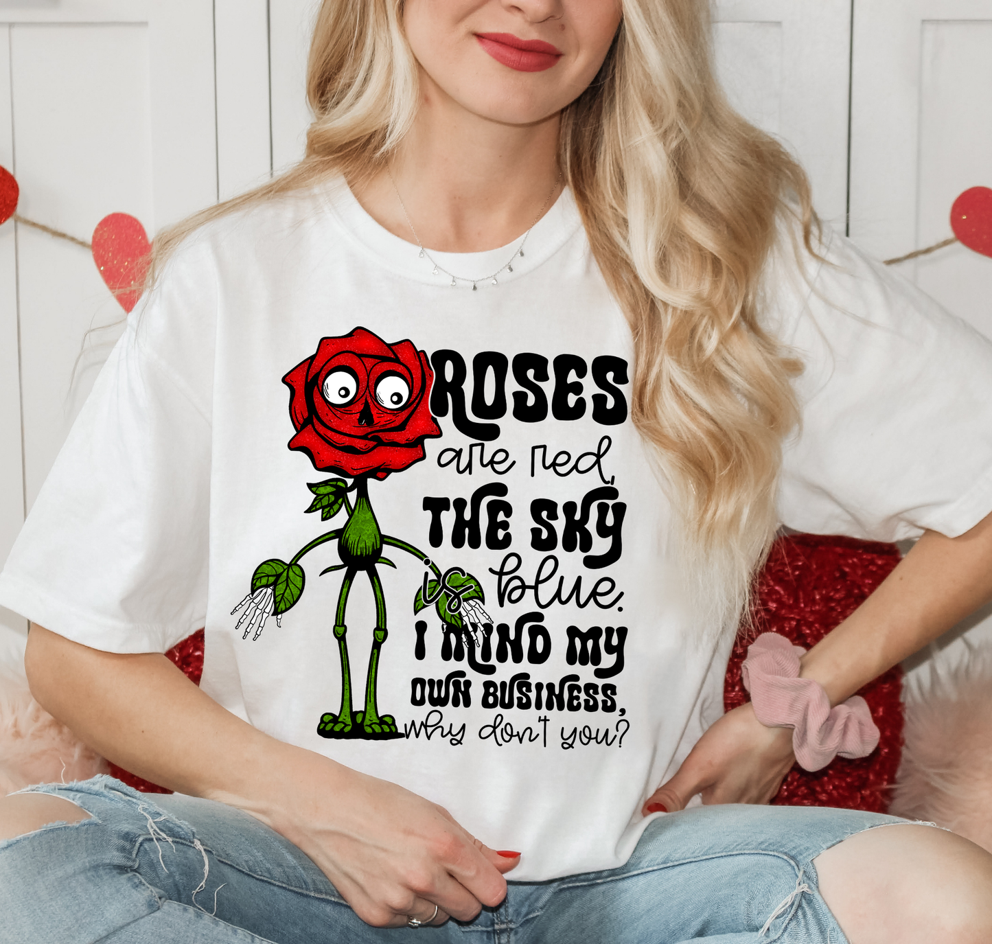Roses Are Red The Sky Is Blue I Mind My Business Why Don't You?