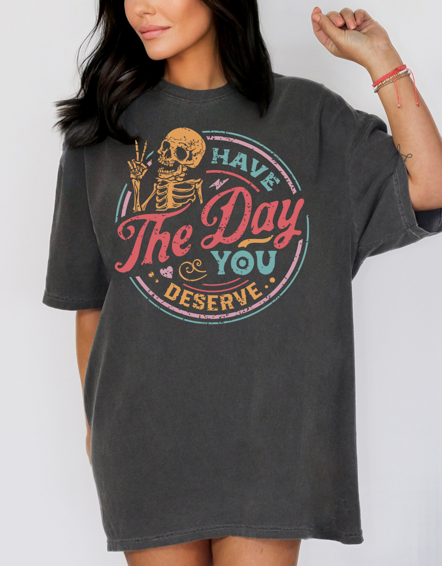 Have the day you deserve-multicolored