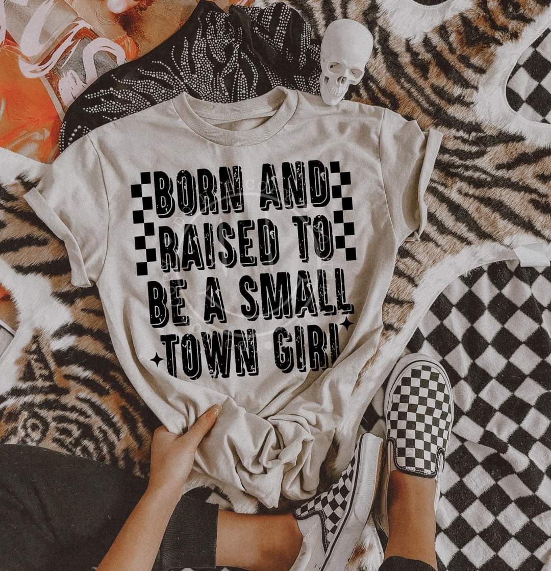 Born And Raised To Be A Small Town Girl