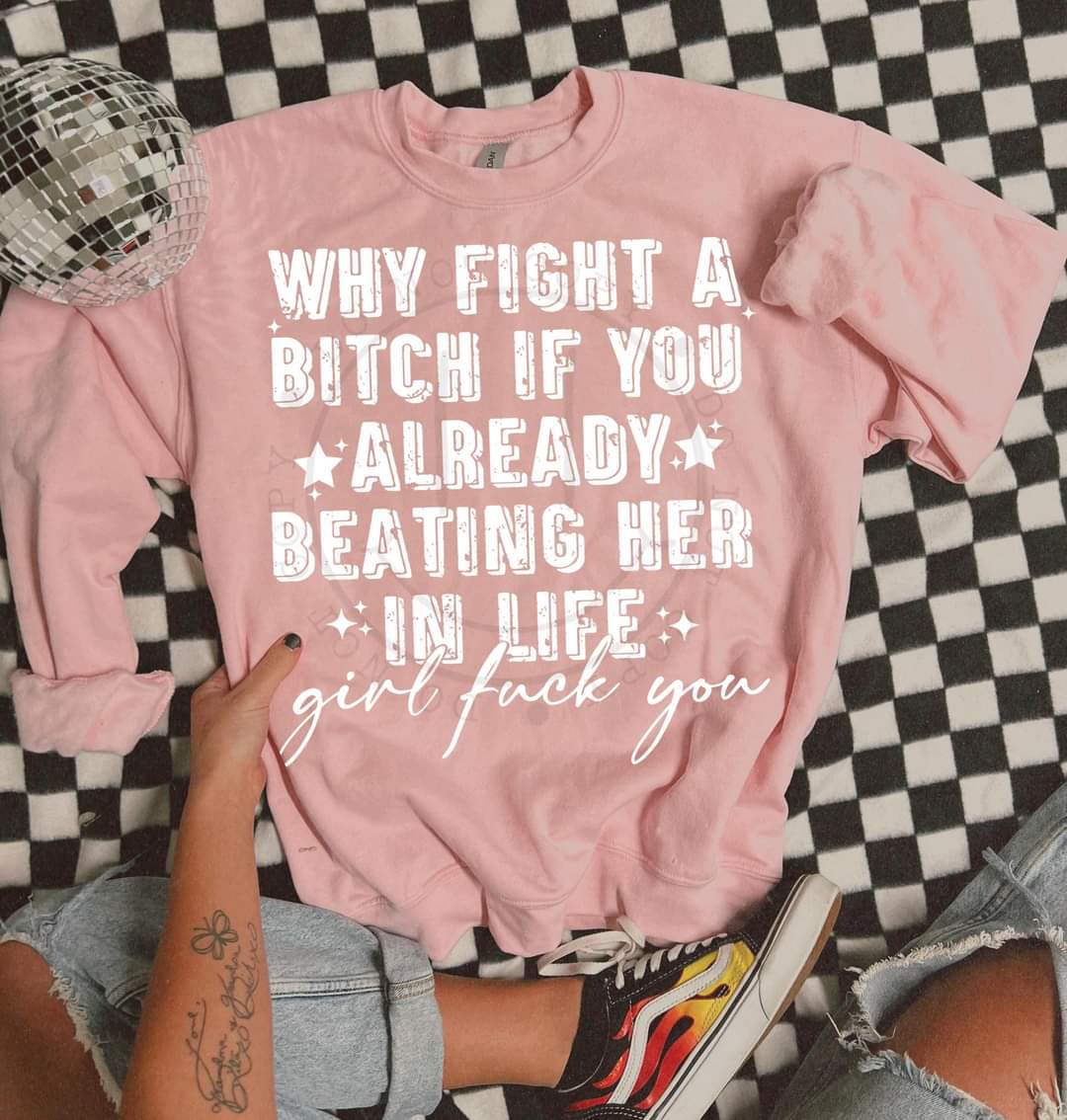 Why Fight A Bitch If You Already Beating Her In Life WHITE