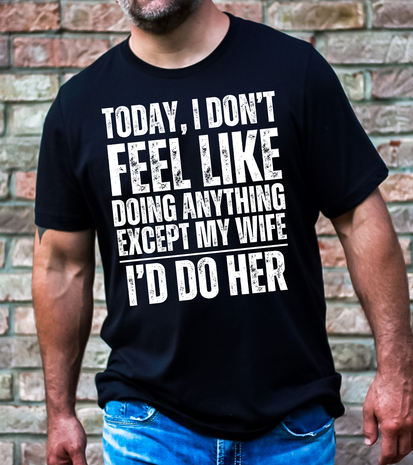 Today I don't feel like doing anything except my wife I'd do her-white