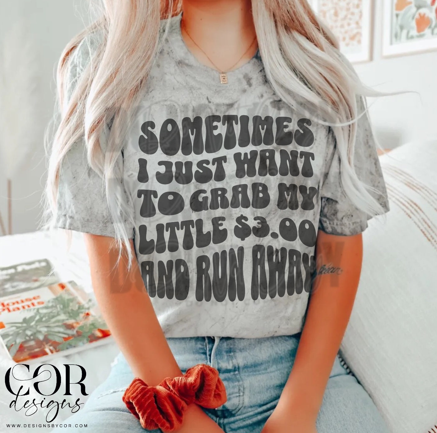 Sometimes I Just Want To Grab My Little $ 3.00 And Run Away