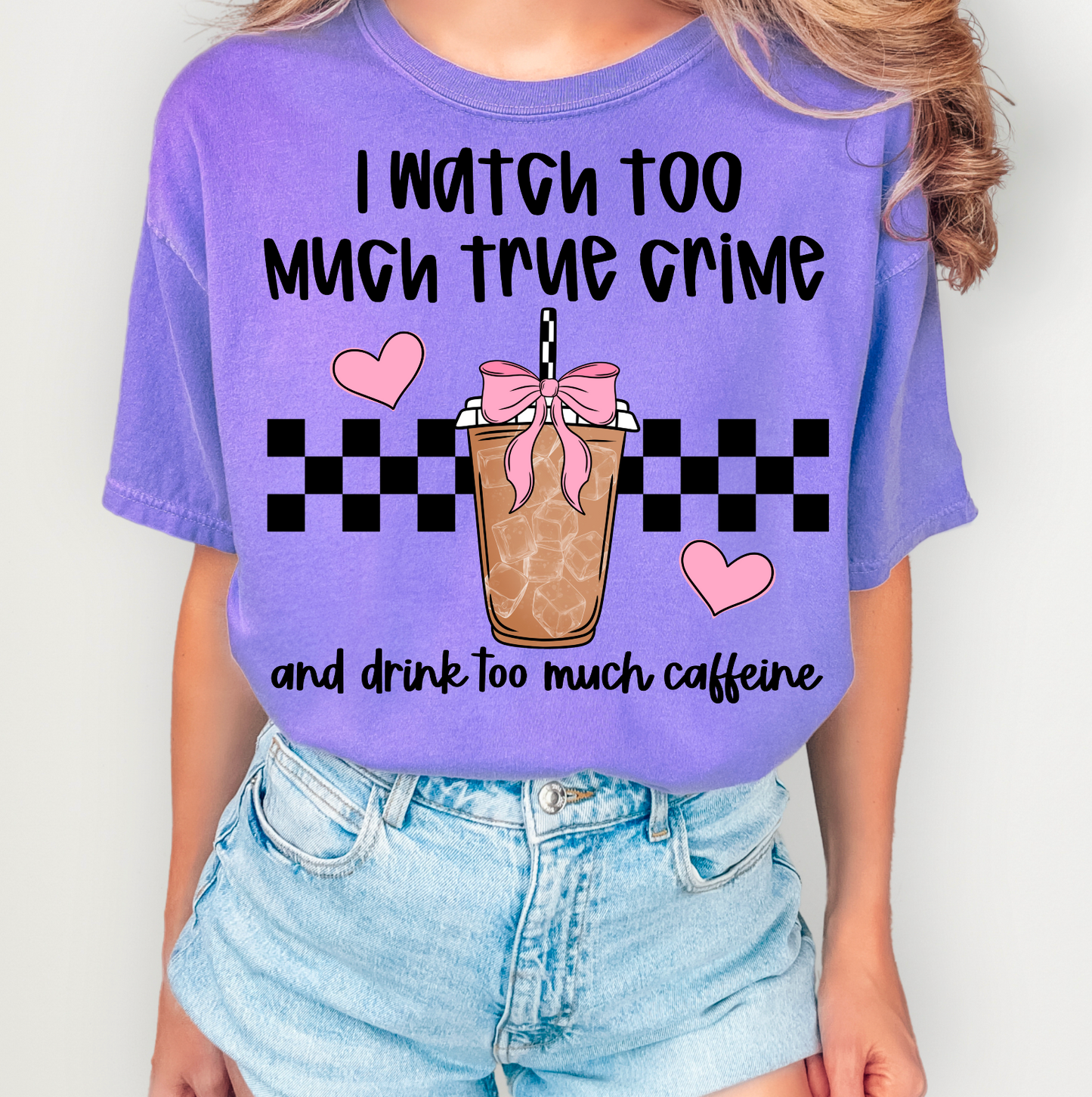 I watch too much true crime and drink to much caffeine