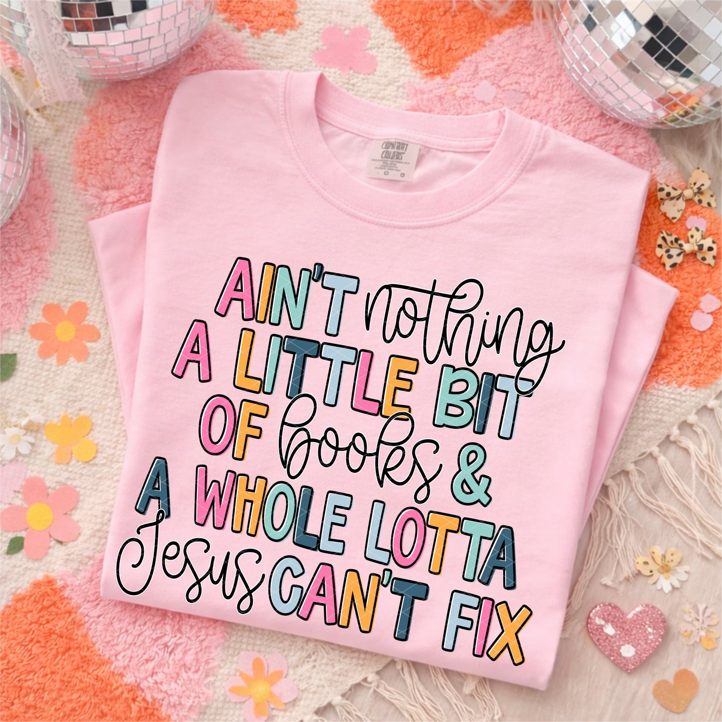 AIN'T NOTHING A LITTLE BIT OF BOOKS & A WHOLE LOTTA JESUS CAN'T FIX