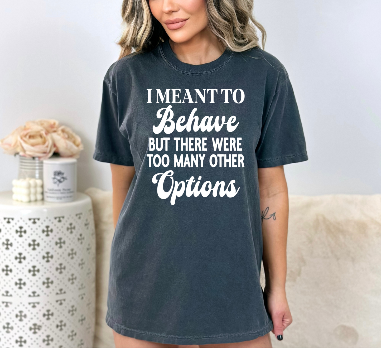 I Meant To Behave But There Were Too Many Other Options - DTF Transfer