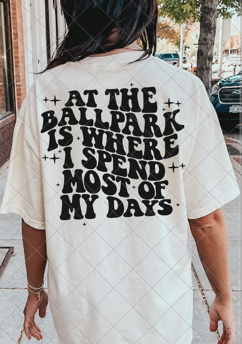 At The Ballpark Is Where I Spend Most Of My Days DTF Transfer