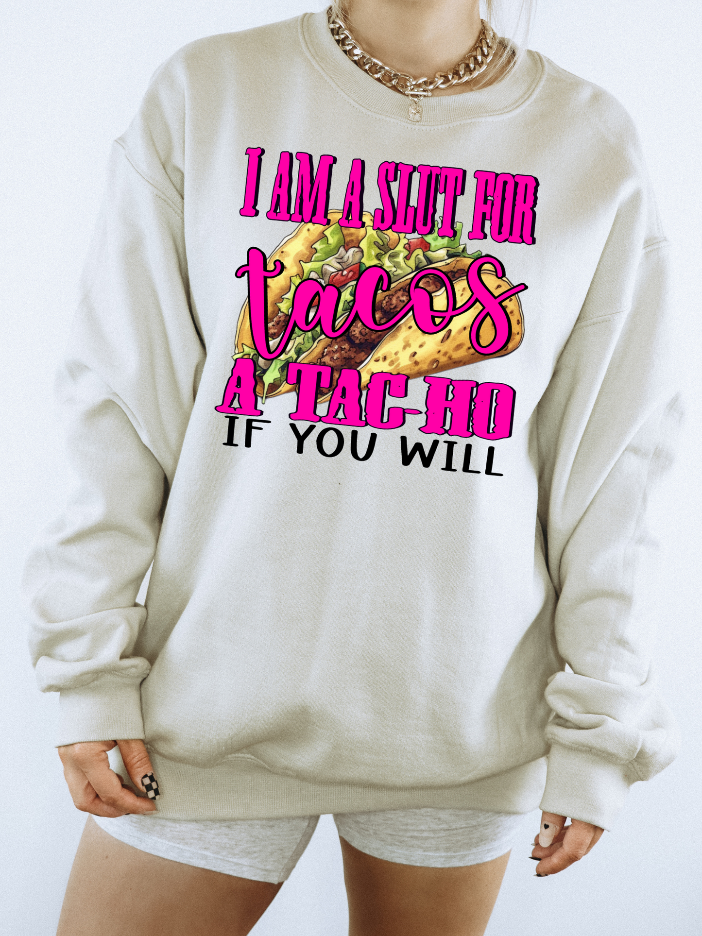 I’m A Slut For Tacos A Tac-Ho If You Will
