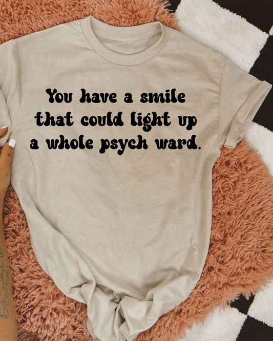 You have a smile that could light up a whole psych ward