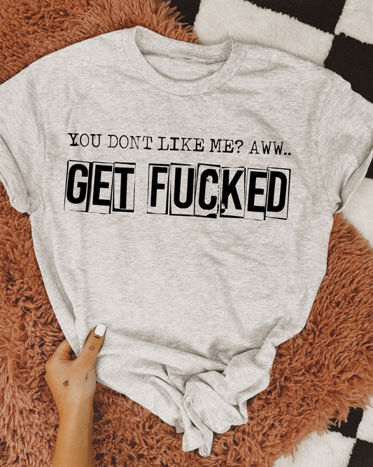You don't like me? Aww...get f*cked