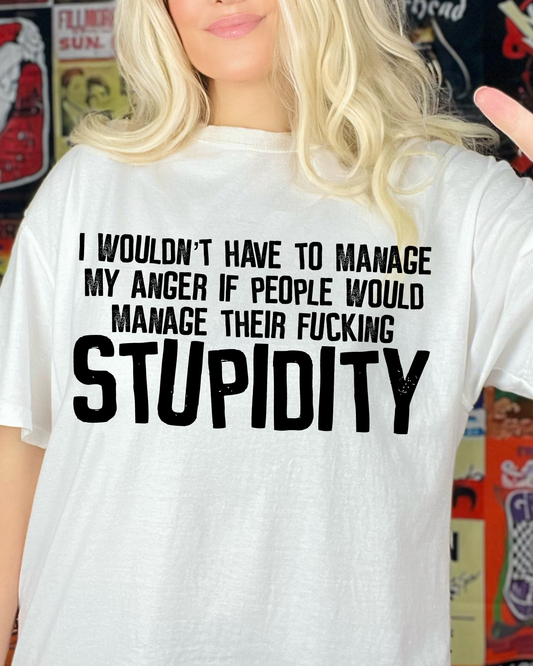I wouldn't have to manage my anger if people would manage their f*cking stupidity