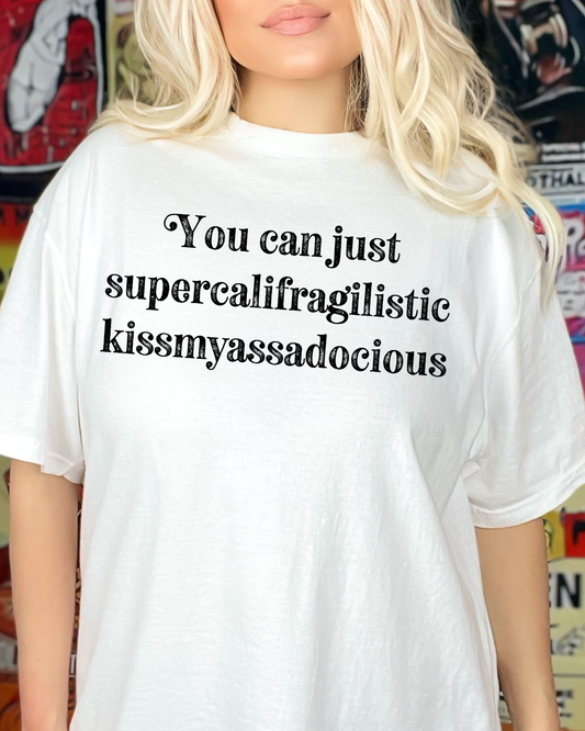 You can just supercalifragilistic kissmyassadocious