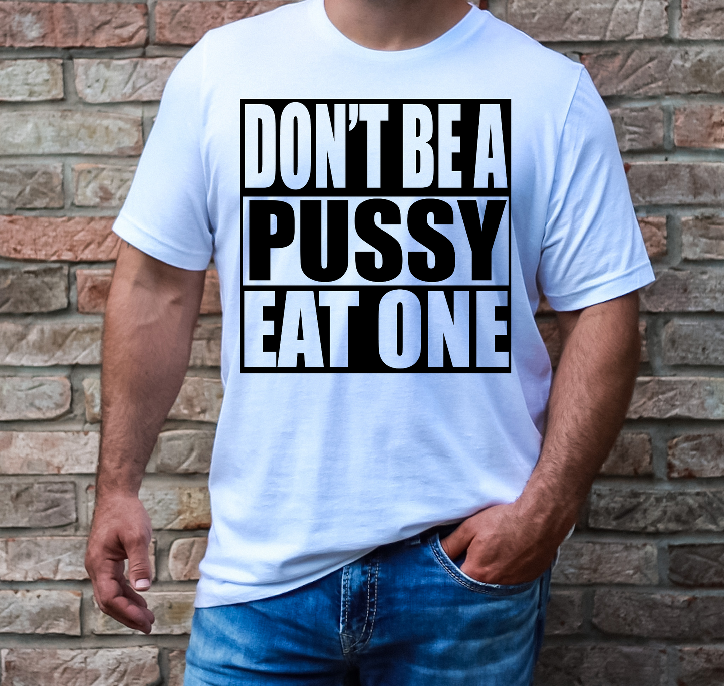 Don't be a pussy eat one