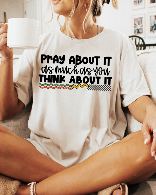 Pray about it as much as you think about it