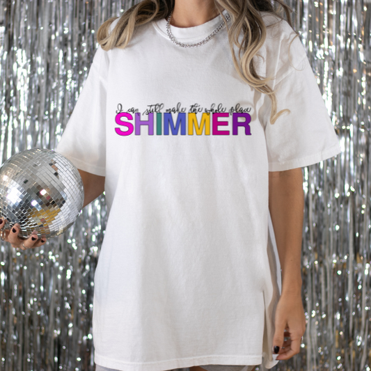 I Can Still Make The Whole Place Shimmer- DTF Transfer