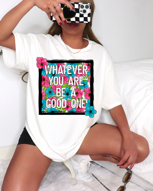Whatever You Are Be A Good One Flowers
