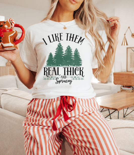 I Like Them Real Thick And Sprucy