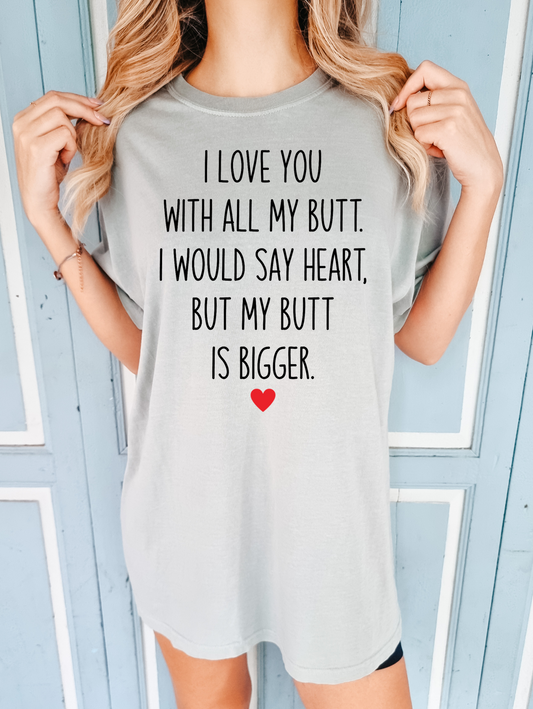 I Love You With All My Butt I Would Say Heart, But My Butt Is Bigger