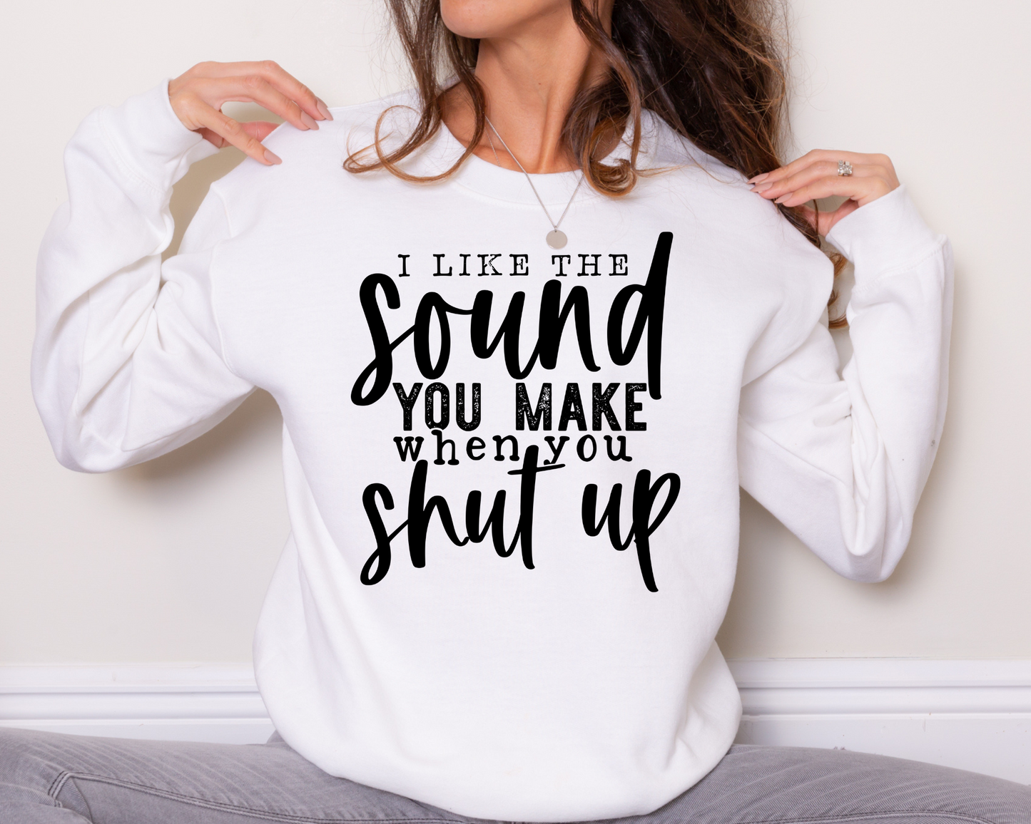 I like the sound you make when you shut up