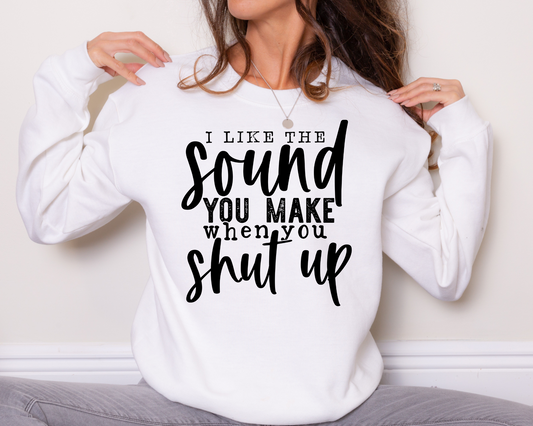 I like the sound you make when you shut up