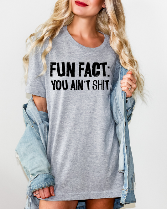 Fun Fact: You Ain't Shit