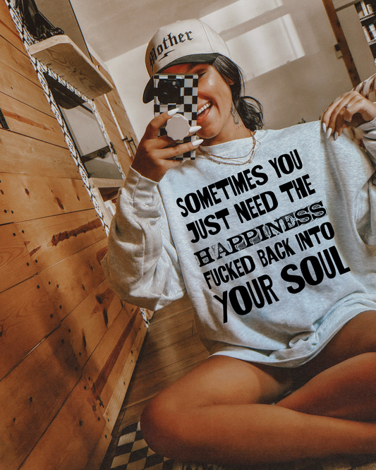 Sometimes You Just Need The Happiness Fucked Back Into Your Soul