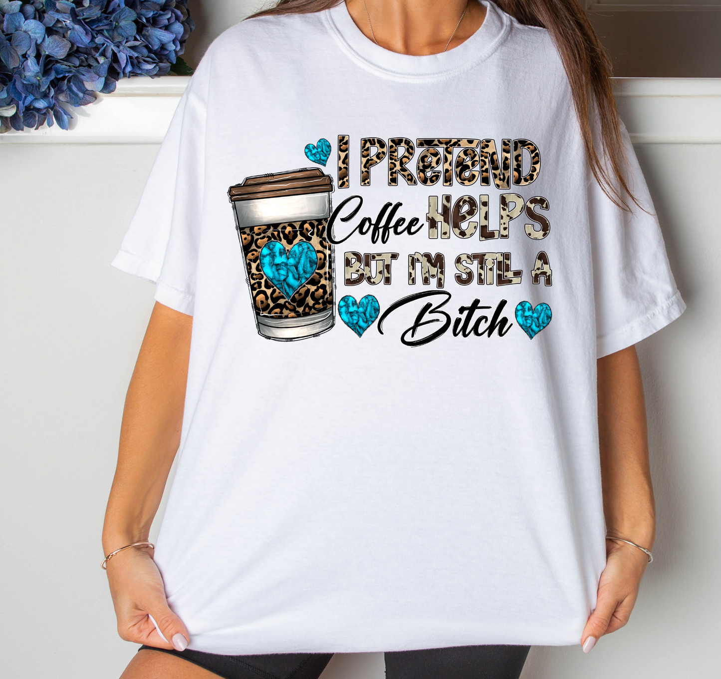 I pretend coffee helps but I'm still a bitch