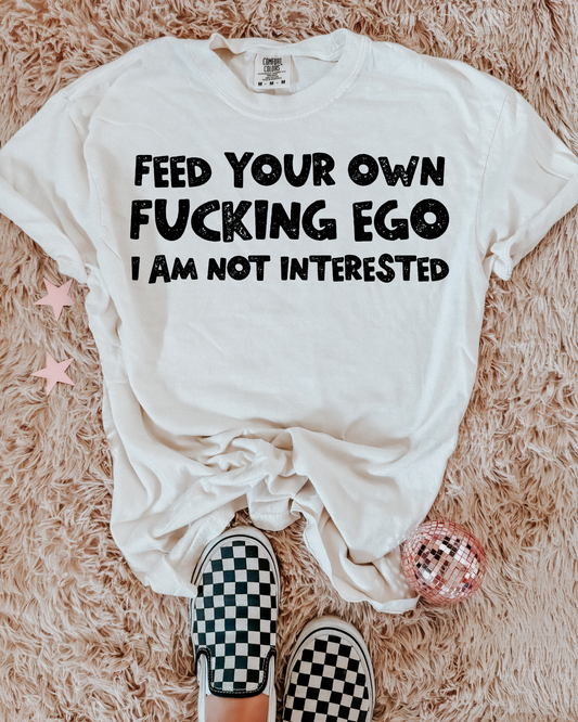 Feed Your Own Fucking Ego I Am Not Interested