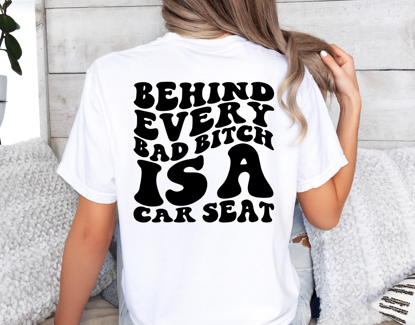 Behind Every Bad Bitch Is A Car Seat