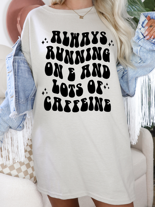 Always Running On E And Lots Of Caffeine