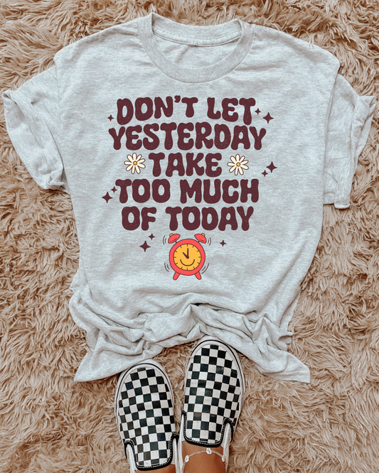 Dont Let Yesterday Take Too Much Of Today