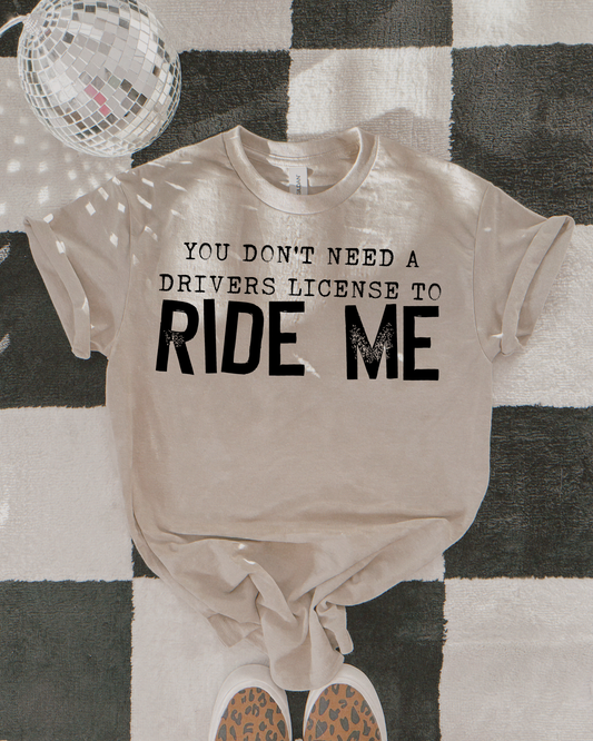 You Dont Need a Drivers License To Ride Me
