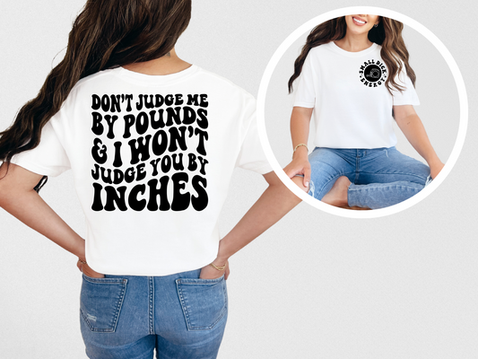 Don't judge me by pounds & I won't judge you by inches (front)