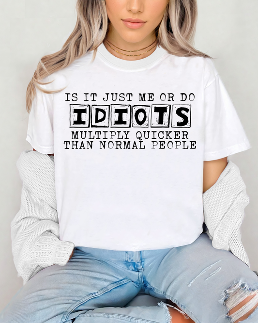 Is It Just Me Or Do Idiots Multiply