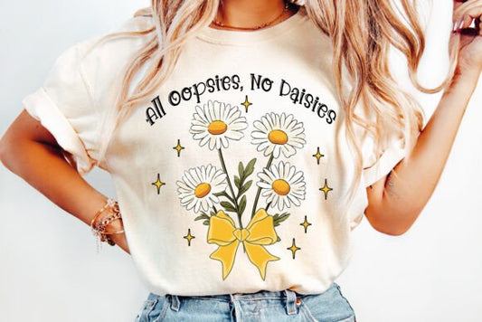 All oopsies, No daisies