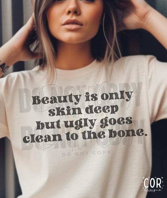 Beauty Is Only Skin Deep But Ugly Goes Clean To The Bone