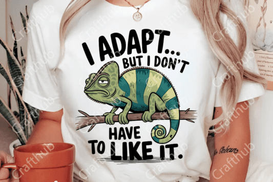 I adapt but I don't have to like it
