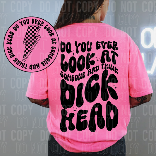 Do you ever look at anyone and think dick head (front)