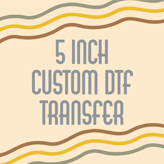 5 inch Custom DTF Transfer