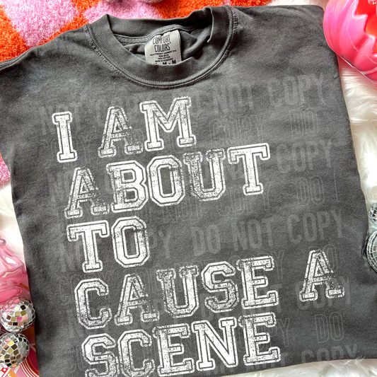 I AM ABOUT TO CAUSE A SCENE