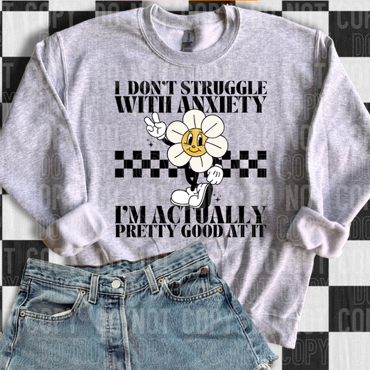 I don't struggle with anxiety I'm actually pretty good at it