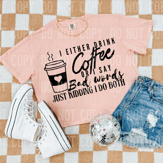 I either drink coffee or I say bad words just kidding I do both