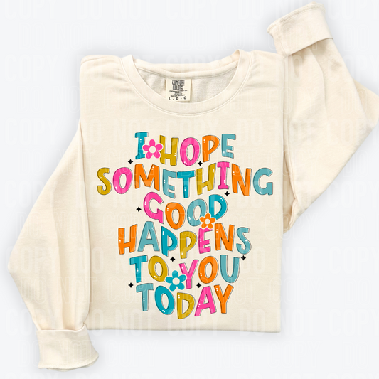 I hope something good happens to you today