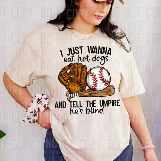 I just wanna eat hot dogs and tell the umpire he's blind