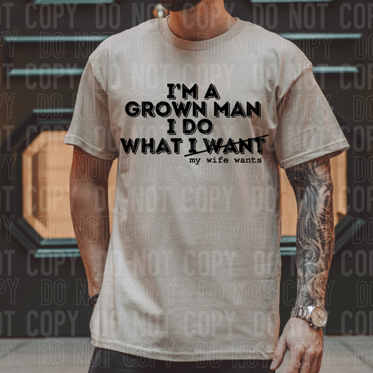 I'm a grown man I do what (I want) what my wife wants