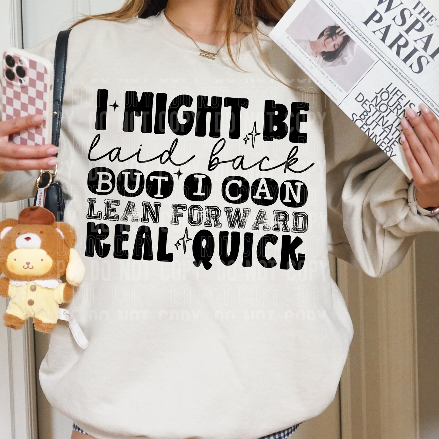 I MIGHT BE LAID BACK BUT I CAN LEAN FORWARD REAL QUICK