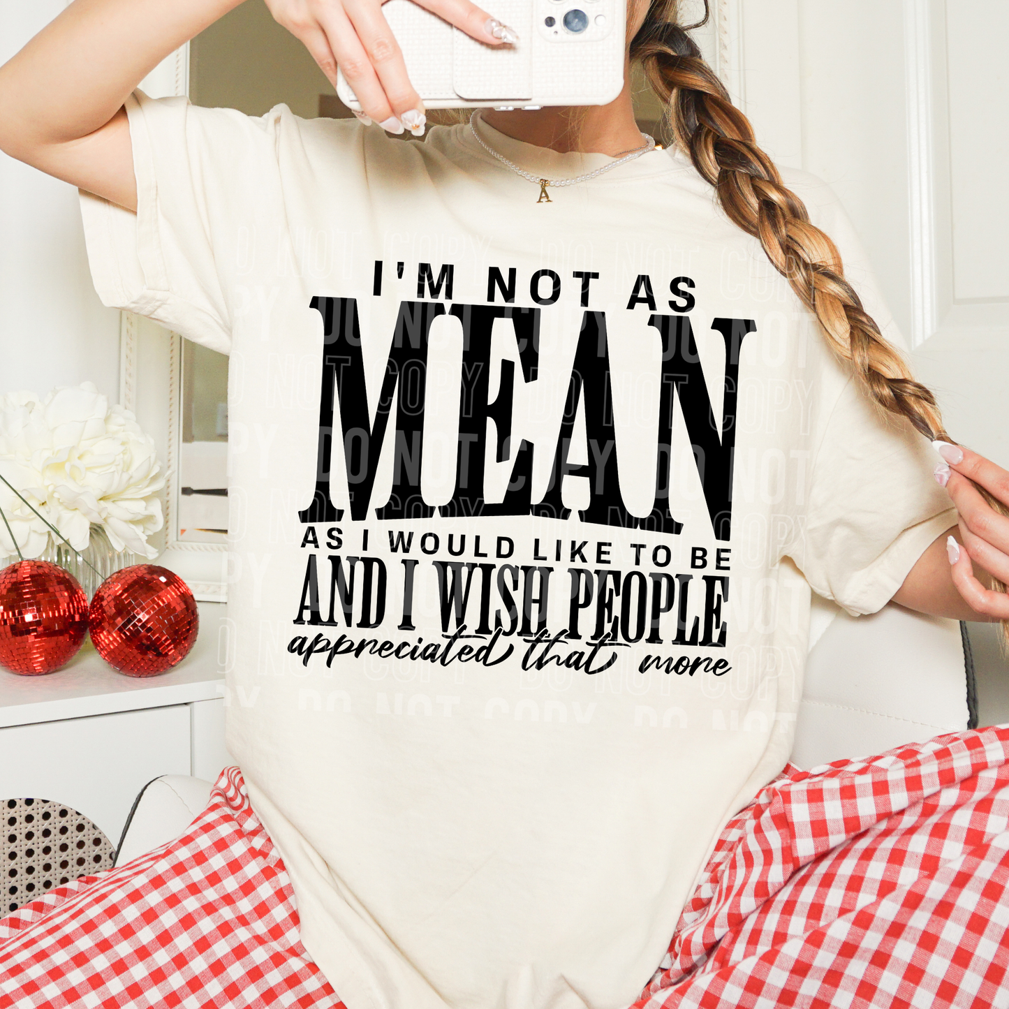 I'M NOT AS MEAN AS I WOULD LIKE TO BE AND I WISH PEOPLE APPRECIATED THAT MORE