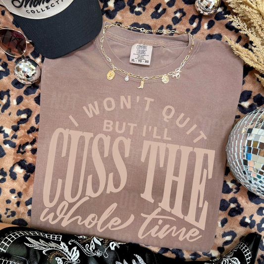I WON'T QUIT BUT I'LL CUSS THE WHOLE TIME