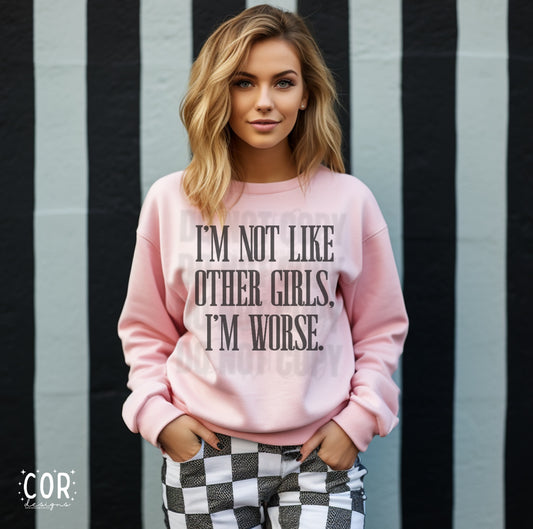 I'm not like other girls. I'm worse.