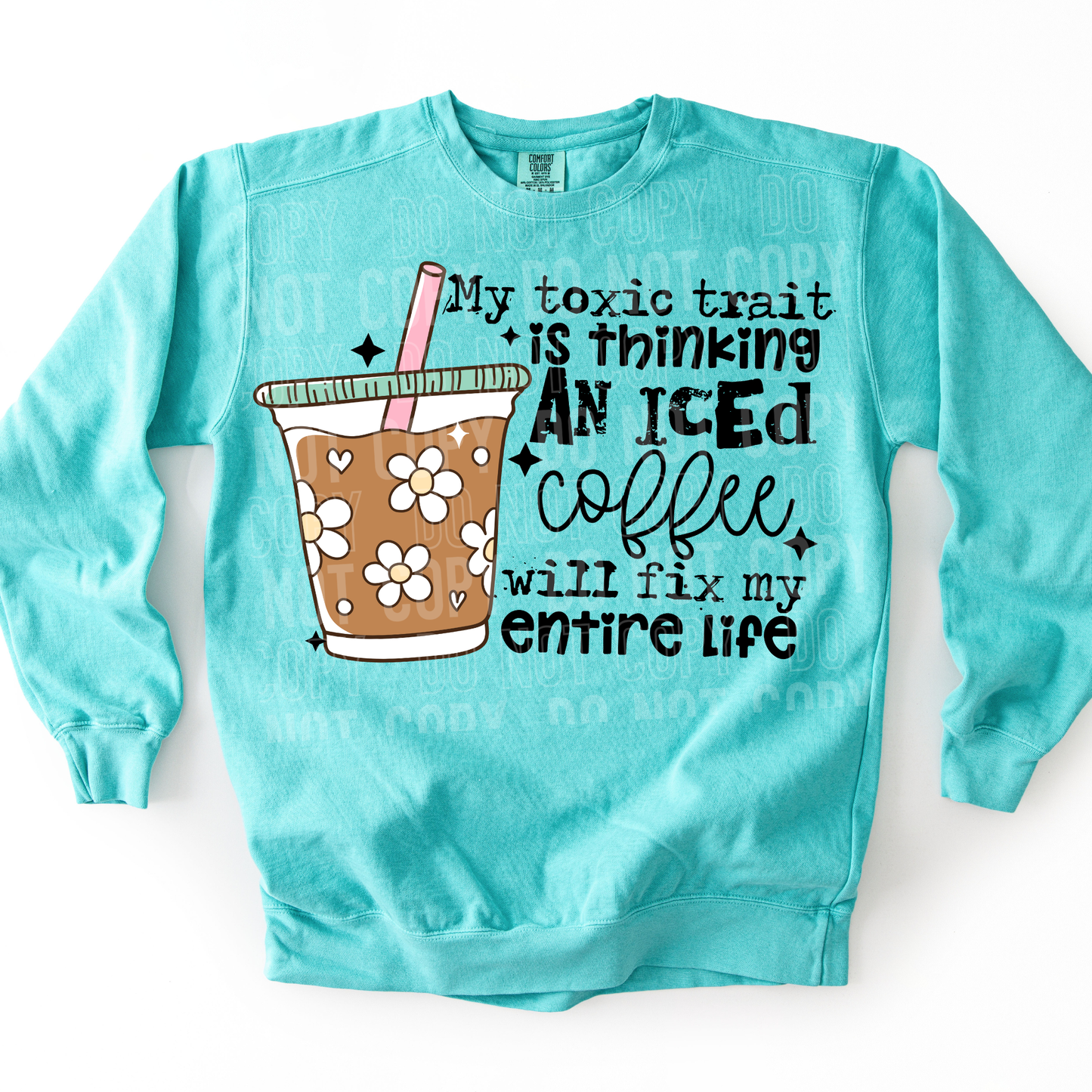 MY TOXIC TRAIT IS THINKING AN ICED COFFEE WILL FIX MY ENTIRE LIFE