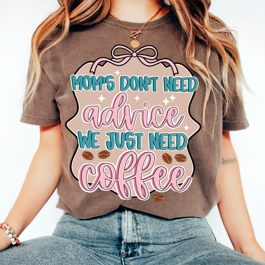 Mom's don't need advice we just need coffee